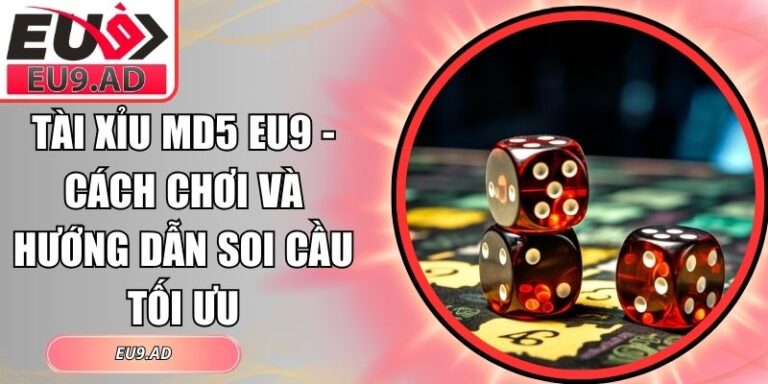 Tài Xỉu MD5 Eu9 - Cách Chơi Và Hướng Dẫn Soi Cầu Tối Ưu 3 Tài Xỉu MD5 Eu9