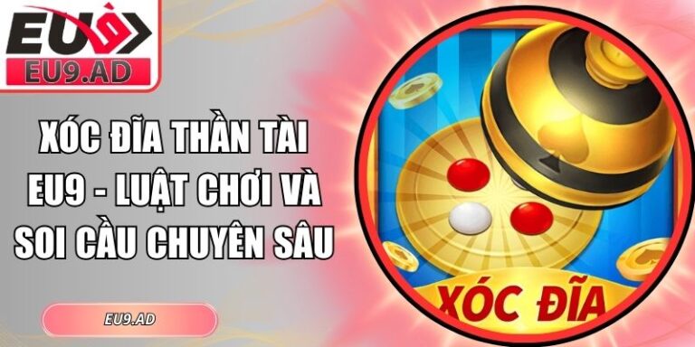 Xóc Đĩa Thần Tài Eu9 - Luật Chơi Và Soi Cầu Chuyên Sâu 6 Xóc Đĩa Thần Tài Eu9